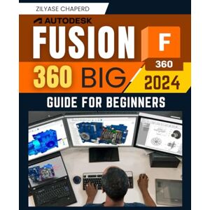 Zilyase Chaperd Autodesk Fusion 360 Big 2024 Guide for Beginners: Mastering Sketching, 3D Modeling, 2D Drawing, Manufacturing, Assembly, Animation, and Electronics Design with Fusion 360 in 2024 for New Engineers Zilyase Chaperd Autodesk Fusion 360 Big 2024 Guide for Beginners: Mastering Sketching, 3D Modeling, 2D Drawing, Manufacturing, Assembly, Animation, and Electronics Design with Fusion 360 in 2024 for New Engineers