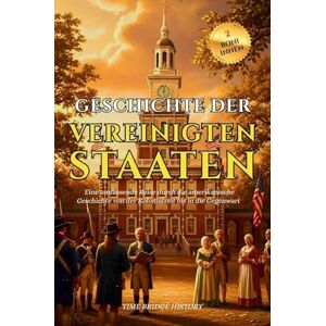 History, Time Bridge Geschichte Der Vereinigten Staaten Von Amerika: Eine umfassende Reise durch die amerikanische Geschichte von der Kolonialzeit bis in die Gegenwart ... Wahrzeichen: 2 (History Bridge Kollektion) History, Time Bridge Geschichte Der Vereinigten Staaten Von Amerika: Eine umfassende Reise durch die amerikanische Geschichte von der Kolonialzeit bis in die Gegenwart ... Wahrzeichen: 2 (History Bridge Kollektion)