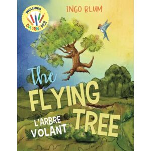 Blum, Ingo The Flying Tree L'Arbre Volant: Bilingual Children's Picture Book English-French incl. Pics to Color (Kids Learn French) Blum, Ingo The Flying Tree L'Arbre Volant: Bilingual Children's Picture Book English-French incl. Pics to Color (Kids Learn French)