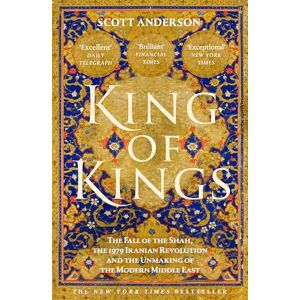 Scott King of Kings: The Fall of the Shah, the 1979 Iranian Revolution and the Unmaking of the Modern Middle East Scott King of Kings: The Fall of the Shah, the 1979 Iranian Revolution and the Unmaking of the Modern Middle East