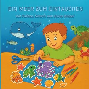 Petrovic, Iris EIN MEER ZUM EINTAUCHEN mit Farben, Schere und etwas Kleber: Ein kreatives Mitmachbuch über Meeresbewohner – für Kinder ab 4 Jahren Petrovic, Iris EIN MEER ZUM EINTAUCHEN mit Farben, Schere und etwas Kleber: Ein kreatives Mitmachbuch über Meeresbewohner – für Kinder ab 4 Jahren