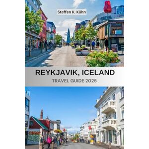 Kühn, Steffen K. REYKJAVIK, ICELAND TRAVEL GUIDE 2025: Budget Northern Europe tour, adventure, tourism in Blue Lagoon, Sky Lagoon book, affordable food tips with Itinerary Kühn, Steffen K. REYKJAVIK, ICELAND TRAVEL GUIDE 2025: Budget Northern Europe tour, adventure, tourism in Blue Lagoon, Sky Lagoon book, affordable food tips with Itinerary