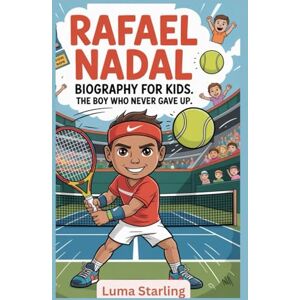 Starling, Luma Rafael Nadal Biography for Kids: The Boy Who Never Gave Up Starling, Luma Rafael Nadal Biography for Kids: The Boy Who Never Gave Up