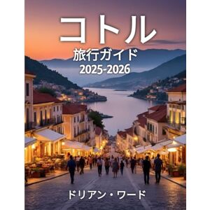 ドリアン・ワード コトル 旅行ガイド 2025-2026: 「モンテネグロの永遠の宝石を探訪 ― 湾の眺め、旧市街の秘密、地元のグルメ、コトルからの日帰り旅行」 ドリアン・ワード コトル 旅行ガイド 2025-2026: 「モンテネグロの永遠の宝石を探訪 ― 湾の眺め、旧市街の秘密、地元のグルメ、コトルからの日帰り旅行」