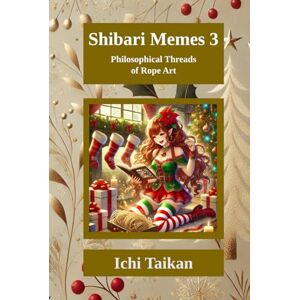 Taikan, Ichi Shibari Memes 3: Philosophical Threads of Rope Art (Shibari Memes (English)) Taikan, Ichi Shibari Memes 3: Philosophical Threads of Rope Art (Shibari Memes (English))