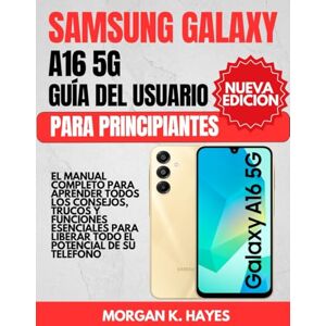 Hayes, Morgan K. Samsung Galaxy A16 5G Guía Del Usuario Para Principiantes: El manual completo para aprender todos los consejos, trucos y funciones esenciales para liberar todo el potencial de su teléfono Hayes, Morgan K. Samsung Galaxy A16 5G Guía Del Usuario Para Principiantes: El manual completo para aprender todos los consejos, trucos y funciones esenciales para liberar todo el potencial de su teléfono