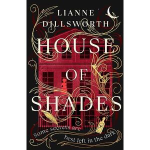 Dillsworth, Lianne House of Shades: A gripping, unique and enthralling gothic mystery set in Victorian London Dillsworth, Lianne House of Shades: A gripping, unique and enthralling gothic mystery set in Victorian London