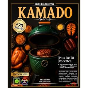 BRILISWEIGHT, BRANDONN Livre des Recettes KAMADO Big Green Egg : 70 Recettes Authentiques, Simples et Savoureuses pour Sublimer Viandes, Volailles, Poissons et Bien Plus – ... de la Cuisson Lente dans Toute sa Splendeur BRILISWEIGHT, BRANDONN Livre des Recettes KAMADO Big Green Egg : 70 Recettes Authentiques, Simples et Savoureuses pour Sublimer Viandes, Volailles, Poissons et Bien Plus – ... de la Cuisson Lente dans Toute sa Splendeur