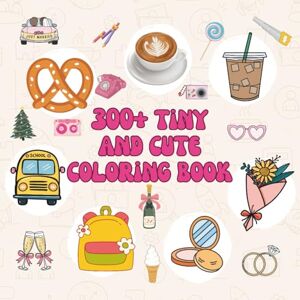 Smith, Byron 300+ Tiny and Cute Coloring Book: Bold and Easy Art for Kids, Adults, and Beginners, Small & Delightful Pages to Color, Perfect for Stress Relief & Creativity Smith, Byron 300+ Tiny and Cute Coloring Book: Bold and Easy Art for Kids, Adults, and Beginners, Small & Delightful Pages to Color, Perfect for Stress Relief & Creativity