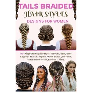 Svitolich, Elina Tails Braided Hair Styles Designs for Women: 100+ Mega Braiding Hair Styles: Ponytails, Buns, Boho, Chignons, Fishtails, Pigtails, Waves Braids, Curl Twists, Dutch/French Braids, Crochets & Many Svitolich, Elina Tails Braided Hair Styles Designs for Women: 100+ Mega Braiding Hair Styles: Ponytails, Buns, Boho, Chignons, Fishtails, Pigtails, Waves Braids, Curl Twists, Dutch/French Braids, Crochets & Many