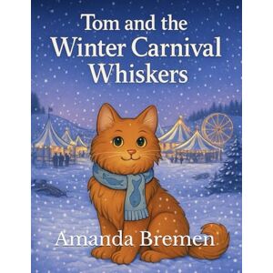 Bremen, Amanda Tom and the Winter Carnival Whiskers (Tom’s Tales — Stories of Feral Cats, Friendship, and Finding Home) Bremen, Amanda Tom and the Winter Carnival Whiskers (Tom’s Tales — Stories of Feral Cats, Friendship, and Finding Home)
