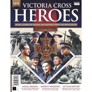 Future Publishing Ltd History of War Victoria Cross Heroes: Real Stories of Valour & Sacrifice from the Frontline: Inspiring Stories of Bravery and Sacrifice Future Publishing Ltd History of War Victoria Cross Heroes: Real Stories of Valour & Sacrifice from the Frontline: Inspiring Stories of Bravery and Sacrifice