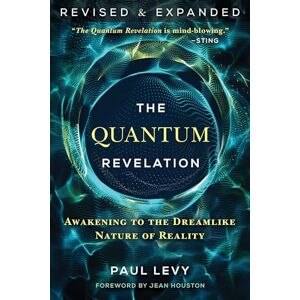 Levy, Paul The Quantum Revelation: Awakening to the Dreamlike Nature of Reality Levy, Paul The Quantum Revelation: Awakening to the Dreamlike Nature of Reality