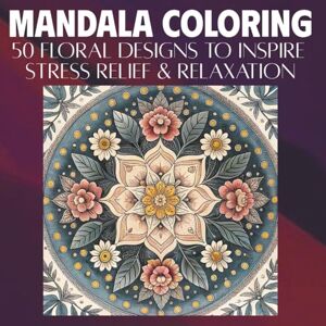 Zen, Zara MANDALA COLORING: 50 Floral Designs to Inspire Stress Relief & Relaxation Zen, Zara MANDALA COLORING: 50 Floral Designs to Inspire Stress Relief & Relaxation
