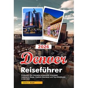 Dodd, Calvin I. DENVER Reiseführer 2026: Entdecken Sie Colorados pulsierende Innenstadt, malerische Berge, Outdoor-Abenteuer und Top-Attraktionen in den USA Dodd, Calvin I. DENVER Reiseführer 2026: Entdecken Sie Colorados pulsierende Innenstadt, malerische Berge, Outdoor-Abenteuer und Top-Attraktionen in den USA
