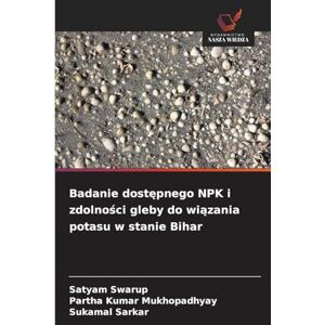 Swarup, Satyam Badanie dostępnego NPK i zdolności gleby do wiązania potasu w stanie Bihar Swarup, Satyam Badanie dostępnego NPK i zdolności gleby do wiązania potasu w stanie Bihar