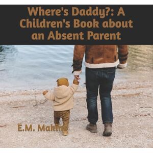 Makins, E.M. Where's Daddy?: A Children's Book about an Absent Parent Makins, E.M. Where's Daddy?: A Children's Book about an Absent Parent