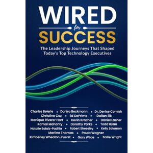 Wright, Sallie Wired for Success: The Leadership Journeys that Shaped Today's Top Technology Executives Wright, Sallie Wired for Success: The Leadership Journeys that Shaped Today's Top Technology Executives