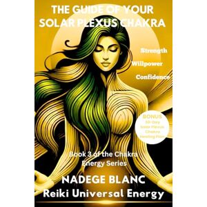 Blanc, Nadege THE GUIDE OF YOUR SOLAR PLEXUS CHAKRA: Reclaim Your Power and Confidence — Includes a 30-Day Solar Plexus Chakra Healing Plan (Standard Edition) (THE CHAKRA ENERGY SERIES STANDARD) Blanc, Nadege THE GUIDE OF YOUR SOLAR PLEXUS CHAKRA: Reclaim Your Power and Confidence — Includes a 30-Day Solar Plexus Chakra Healing Plan (Standard Edition) (THE CHAKRA ENERGY SERIES STANDARD)
