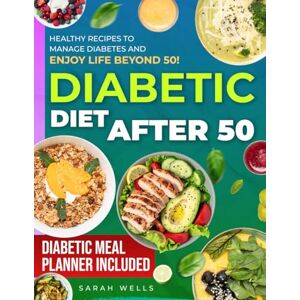 Wells, Sarah Diabetic Diet After 50: A Budget-Friendly Guide to Heart Health and Balanced Blood Sugar Delicious, Easy-to-Cook Recipes for Prediabetes and Type 2 Diabetes for Enjoying Life Beyond 50 Wells, Sarah Diabetic Diet After 50: A Budget-Friendly Guide to Heart Health and Balanced Blood Sugar Delicious, Easy-to-Cook Recipes for Prediabetes and Type 2 Diabetes for Enjoying Life Beyond 50