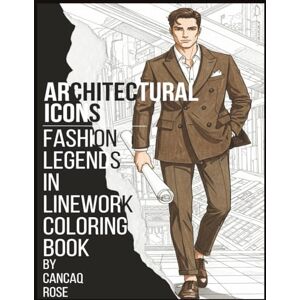 Rose, Cancaq Architectural Icons: Fashion Legends in Linework Coloring Book: Tribute to Greatness – From Runway to Skyline Rose, Cancaq Architectural Icons: Fashion Legends in Linework Coloring Book: Tribute to Greatness – From Runway to Skyline