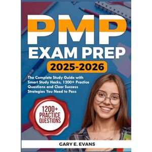 Evans, Gary E. PMP EXAM PREP 2025-2026: The Complete Study Guide with Smart Study Hacks, 1200+ Practice Questions and Clear Success Strategies You Need to Pass Evans, Gary E. PMP EXAM PREP 2025-2026: The Complete Study Guide with Smart Study Hacks, 1200+ Practice Questions and Clear Success Strategies You Need to Pass