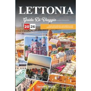 Blane, Serafina GUIDA DI VIAGGIO LETTONIA 2026: Scopri città medievali, coste baltiche e strati culturali nella gemma nascosta del Nord Europa Blane, Serafina GUIDA DI VIAGGIO LETTONIA 2026: Scopri città medievali, coste baltiche e strati culturali nella gemma nascosta del Nord Europa