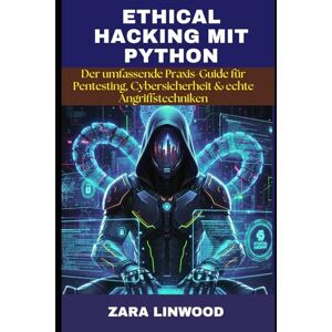 Linwood, Zara ETHICAL HACKING MIT PYTHON: Der umfassende Praxis-Guide für Pentesting, Cybersicherheit & echte Angriffstechniken Linwood, Zara ETHICAL HACKING MIT PYTHON: Der umfassende Praxis-Guide für Pentesting, Cybersicherheit & echte Angriffstechniken