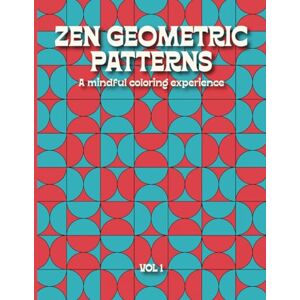 Press, Own Design Zen Geometric Patterns: A Mindful Coloring Experience: Stress Relief, Mindfulness, and Creativity Through Art Therapy Press, Own Design Zen Geometric Patterns: A Mindful Coloring Experience: Stress Relief, Mindfulness, and Creativity Through Art Therapy