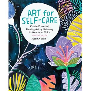 Swift, Jessica Art for Self-Care: Create Powerful, Healing Art by Listening to Your Inner Voice Swift, Jessica Art for Self-Care: Create Powerful, Healing Art by Listening to Your Inner Voice