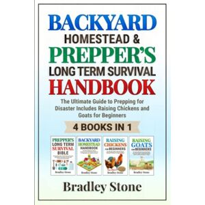 Stone, Bradley Backyard Homestead & Prepper's Long Term Survival Handbook: 4 Books in 1 – The Ultimate Guide to Prepping for Disaster Includes Raising Chickens and Goats for Beginners (Self Sufficient Living) Stone, Bradley Backyard Homestead & Prepper's Long Term Survival Handbook: 4 Books in 1 – The Ultimate Guide to Prepping for Disaster Includes Raising Chickens and Goats for Beginners (Self Sufficient Living)