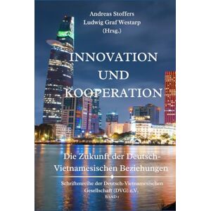 Stoffers, Andreas Innovation und Kooperation: Die Zukunft der Deutsch-Vietnamesischen Beziehungen Stoffers, Andreas Innovation und Kooperation: Die Zukunft der Deutsch-Vietnamesischen Beziehungen