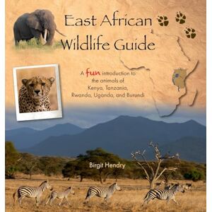 Hendry, Birgit East African Wildlife Guide a fun introduction to the animals of Kenya, Tanzania, Rwanda, Uganda and Burundi Hendry, Birgit East African Wildlife Guide a fun introduction to the animals of Kenya, Tanzania, Rwanda, Uganda and Burundi