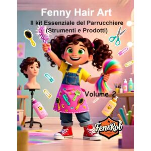 Ricciardella, Roberto Fenny hair art il kit essenziale del parrucchiere strumenti e prodotti vol. 2: Le cose essenziali, cosa occorre per iniziare a casa Ricciardella, Roberto Fenny hair art il kit essenziale del parrucchiere strumenti e prodotti vol. 2: Le cose essenziali, cosa occorre per iniziare a casa