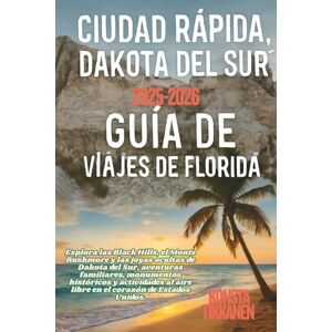 TIKKANEN, KONSTA CIUDAD RÁPIDA, DAKOTA DEL SUR GUÍA DE VIAJES DE FLORIDA 2025-2026: Explora las Black Hills, el Monte Rushmore y las joyas ocultas de Dakota del Sur, ... al aire libre en el corazón de Estados Unidos TIKKANEN, KONSTA CIUDAD RÁPIDA, DAKOTA DEL SUR GUÍA DE VIAJES DE FLORIDA 2025-2026: Explora las Black Hills, el Monte Rushmore y las joyas ocultas de Dakota del Sur, ... al aire libre en el corazón de Estados Unidos