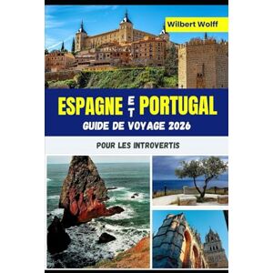 Wolff, Wilbert Espagne et Portugal Guide de voyage 2026 Pour les introvertis: Ce qu'il faut savoir avant de visiter la péninsule ibérique Wolff, Wilbert Espagne et Portugal Guide de voyage 2026 Pour les introvertis: Ce qu'il faut savoir avant de visiter la péninsule ibérique