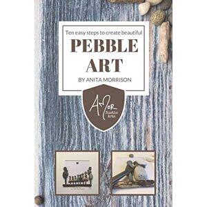 Morrison, Anita Ten Easy Steps to Create Beautiful Pebble Art Morrison, Anita Ten Easy Steps to Create Beautiful Pebble Art