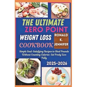 Jennifer, Ronald K. THE ULTIMATE ZERO POINT WEIGHT LOSS COOKBOOK 2025-2026: Simple Soul-Satisfying Recipes to Shed Pounds Without Counting Calories Eat Freely Live Fully Jennifer, Ronald K. THE ULTIMATE ZERO POINT WEIGHT LOSS COOKBOOK 2025-2026: Simple Soul-Satisfying Recipes to Shed Pounds Without Counting Calories Eat Freely Live Fully
