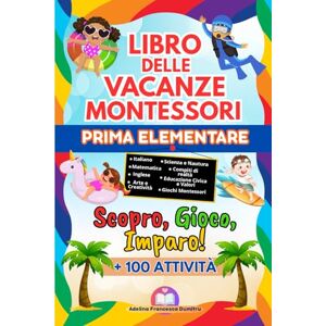 Dumitru, Adelina Francesca Libro delle Vacanze Montessori PRIMA ELEMENTARE : Scopro, Gioco, Imparo!: Un’ Estate di Scoperte e Divertimento, con + 100 Attività Dumitru, Adelina Francesca Libro delle Vacanze Montessori PRIMA ELEMENTARE : Scopro, Gioco, Imparo!: Un’ Estate di Scoperte e Divertimento, con + 100 Attività