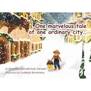 Katrashchuk-Caruana, Kateryna One marvelous tale of one ordinary city.: An enchanting holiday adventure where unlikely heroes discover friendship, miracles, and the true meaning of giving Katrashchuk-Caruana, Kateryna One marvelous tale of one ordinary city.: An enchanting holiday adventure where unlikely heroes discover friendship, miracles, and the true meaning of giving