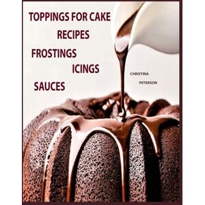 PETERSON, CHRISTINA TOPPINGS FOR CAKE RECIPES, FROSTINGS, ICINGS, SAUCES: 140 DIFFERENT RECIPES, 74 FROSTINGS, 40 ICINGS & GLAZES, 22 SAUCES AND FILLINGS, 4 WHIPPED CREAMS (Cakes) PETERSON, CHRISTINA TOPPINGS FOR CAKE RECIPES, FROSTINGS, ICINGS, SAUCES: 140 DIFFERENT RECIPES, 74 FROSTINGS, 40 ICINGS & GLAZES, 22 SAUCES AND FILLINGS, 4 WHIPPED CREAMS (Cakes)