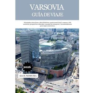 Nomura, Alex VARSOVIA GUÍA DE VIAJE 2026: Principales atracciones, sitios históricos, gastronomía local, compras, vida nocturna, perspectivas culturales, consejos ... y recomendaciones para viajes económicos. Nomura, Alex VARSOVIA GUÍA DE VIAJE 2026: Principales atracciones, sitios históricos, gastronomía local, compras, vida nocturna, perspectivas culturales, consejos ... y recomendaciones para viajes económicos.