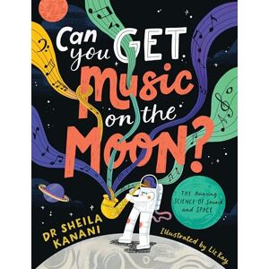 Kanani, Dr Sheila Can You Get Music on the Moon?: The amazing science of sound and space Kanani, Dr Sheila Can You Get Music on the Moon?: The amazing science of sound and space