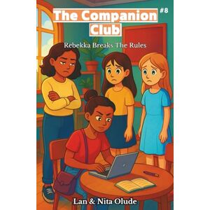 Olude, Lan and Nita Rebekka Breaks the Rules: The Companion Club #8: A heartfelt story of friendship, forgiveness, and finding your voice (Ages 8–12) Olude, Lan and Nita Rebekka Breaks the Rules: The Companion Club #8: A heartfelt story of friendship, forgiveness, and finding your voice (Ages 8–12)