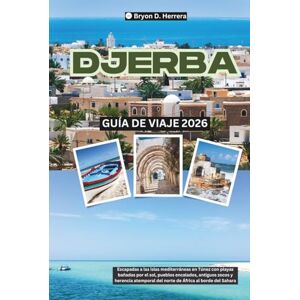 Herrera, Bryon D. Guía de viaje de Djerba 2026: Escapadas a islas mediterráneas en Túnez con playas, pueblos encalados, zocos antiguos y un patrimonio norteafricano atemporal al borde del Sahara. Herrera, Bryon D. Guía de viaje de Djerba 2026: Escapadas a islas mediterráneas en Túnez con playas, pueblos encalados, zocos antiguos y un patrimonio norteafricano atemporal al borde del Sahara.