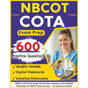 Abiodun, Caldwell NBCOT-COTA Exam Prep: 600 Practice Questions with Detailed Rationales for NBCOT Exam Success All Domains Covered Abiodun, Caldwell NBCOT-COTA Exam Prep: 600 Practice Questions with Detailed Rationales for NBCOT Exam Success All Domains Covered