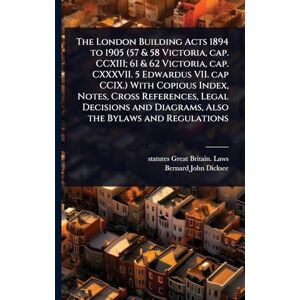 Great Britain Laws, Statutes The London Building Acts 1894 to 1905 (57 & 58 Victoria, cap. CCXIII; 61 & 62 Victoria, cap. CXXXVII. 5 Edwardus VII. cap CCIX.) With Copious Index, ... and Diagrams, Also the Bylaws and Regulations Great Britain Laws, Statutes The London Building Acts 1894 to 1905 (57 & 58 Victoria, cap. CCXIII; 61 & 62 Victoria, cap. CXXXVII. 5 Edwardus VII. cap CCIX.) With Copious Index, ... and Diagrams, Also the Bylaws and Regulations