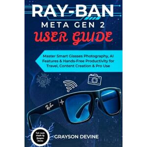 Devine, Grayson Ray-Ban Meta Gen 2 User Guide: Master Smart Glasses Photography, AI Features & Hands-Free Productivity for Travel, Content Creation & Pro Use Devine, Grayson Ray-Ban Meta Gen 2 User Guide: Master Smart Glasses Photography, AI Features & Hands-Free Productivity for Travel, Content Creation & Pro Use