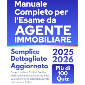 Benedetti, Gianni Manuale Completo per l’Esame da Agente Immobiliare: Nozioni Chiare, Semplici e dettagliate con Esempi Pratici per una Comprensione Rapida. Con Aggiornamenti Normativi e Più di 100 Quiz Benedetti, Gianni Manuale Completo per l’Esame da Agente Immobiliare: Nozioni Chiare, Semplici e dettagliate con Esempi Pratici per una Comprensione Rapida. Con Aggiornamenti Normativi e Più di 100 Quiz