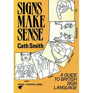 SMITH, CATH Signs Make Sense: A Guide to British Sign Language (Human horizons series) SMITH, CATH Signs Make Sense: A Guide to British Sign Language (Human horizons series)